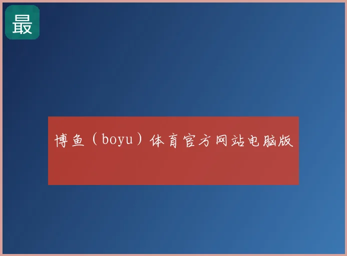 博鱼（boyu）体育官方网站电脑版