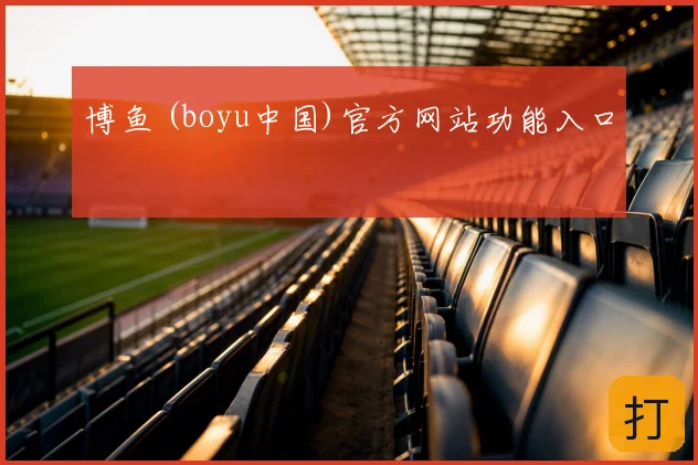 博鱼 (boyu中国)官方网站功能入口